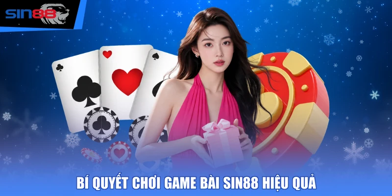 Bí quyết chơi game bài SIN88 hiệu quả 