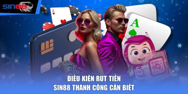 Điều kiện rút tiền SIN88 thành công cần biết