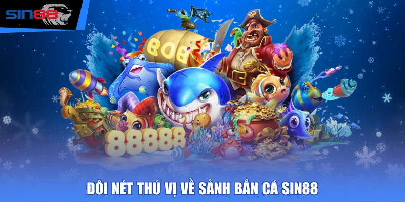 Đôi nét thú vị về sảnh bắn cá SIN88