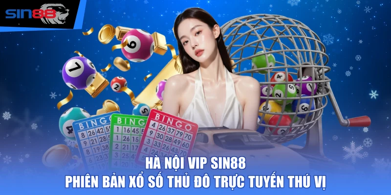 Hà Nội Vip SIN88 - Phiên Bản Xổ Số Thủ Đô Trực Tuyến Thú Vị