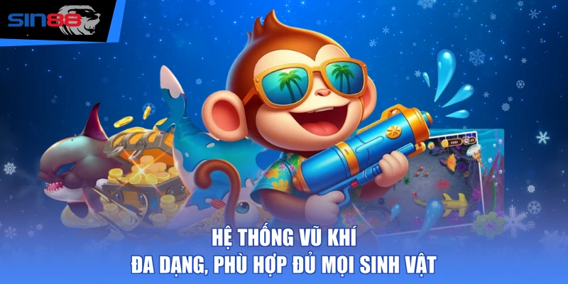 Hệ thống vũ khí đa dạng, phù hợp đủ mọi sinh vật