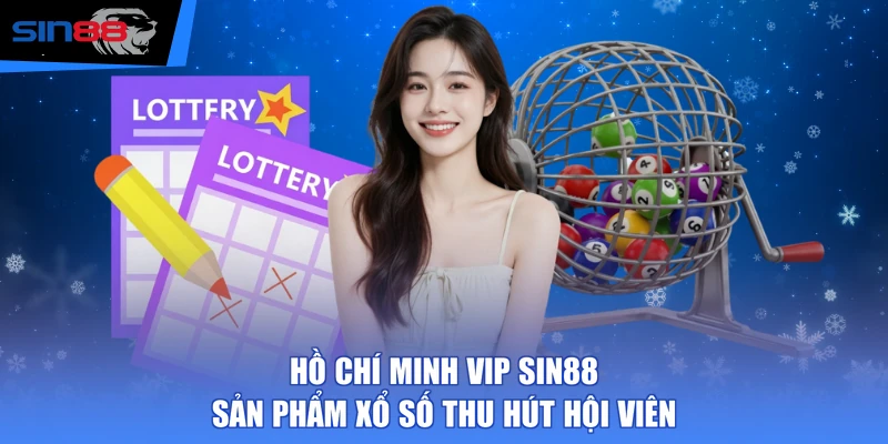 Hồ Chí Minh Vip SIN88 - Sản Phẩm Xổ Số Thu Hút Hội Viên