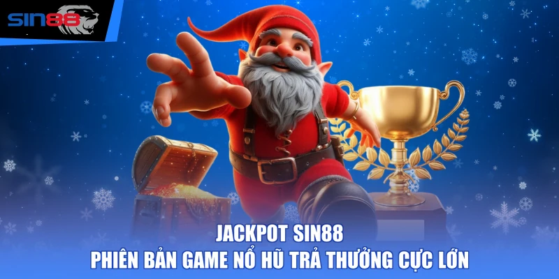 Jackpot SIN88 - Phiên Bản Game Nổ Hũ Trả Thưởng Cực Lớn