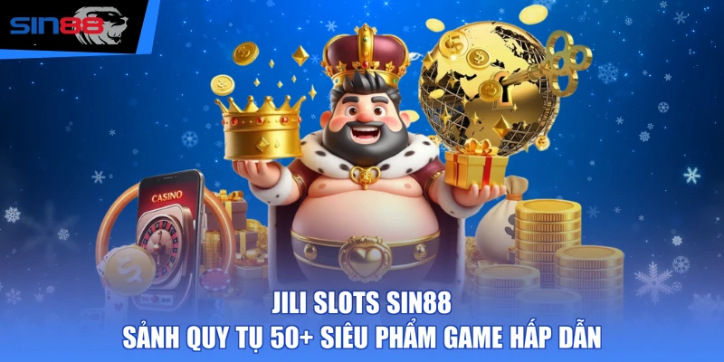 JILI Slots SIN88 - Sảnh Quy Tụ 50+ Siêu Phẩm Game Hấp Dẫn