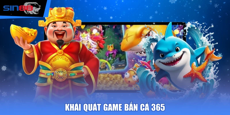 Khái quát game Bắn Cá 365