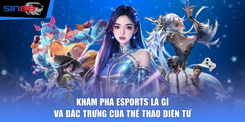Khám phá Esports là gì và đặc trưng của thể thao điện tử