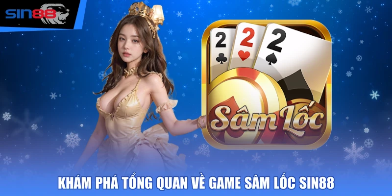 Khám phá tổng quan về game Sâm Lốc SIN88 