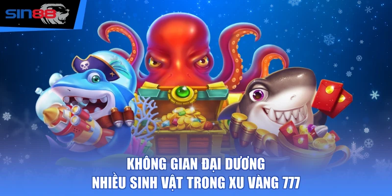 Không gian đại dương nhiều sinh vật trong Xu Vàng 777