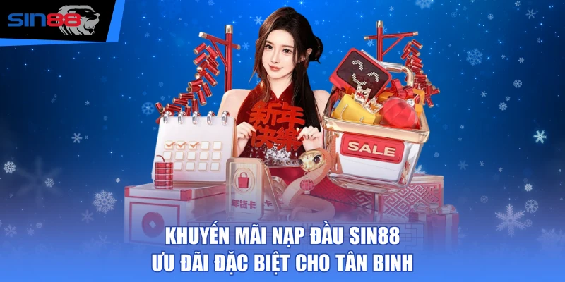 Khuyến Mãi Nạp Đầu SIN88 - Ưu Đãi Đặc Biệt Cho Tân Binh
