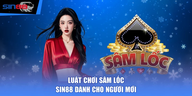 Luật chơi Sâm Lốc SIN88 dành cho người Mới 
