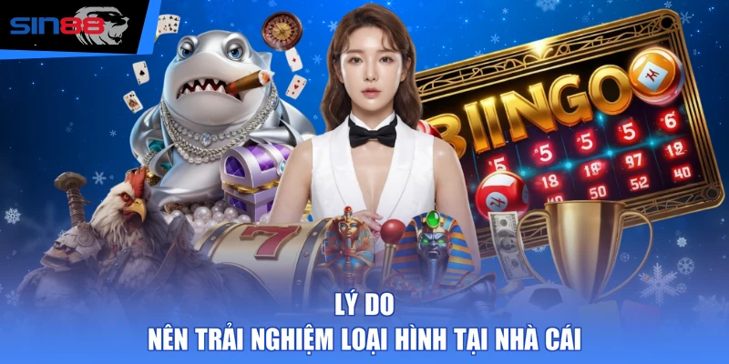 Lý do nên trải nghiệm loại hình tại nhà cái