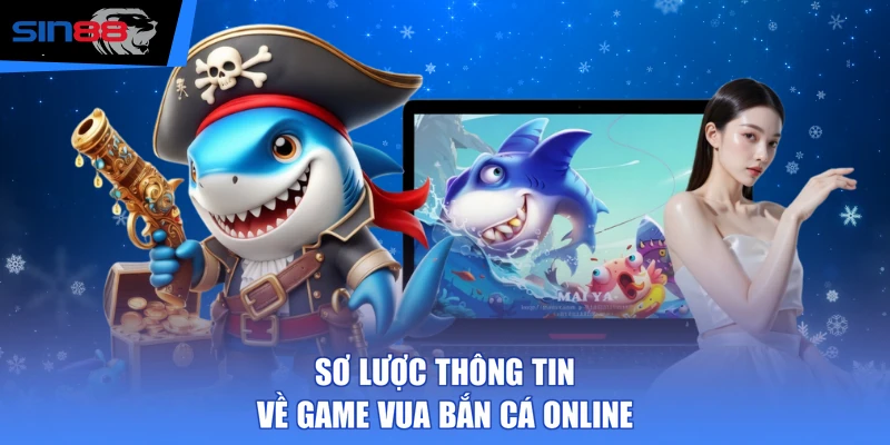 Sơ lược thông tin về game Vua Bắn Cá online