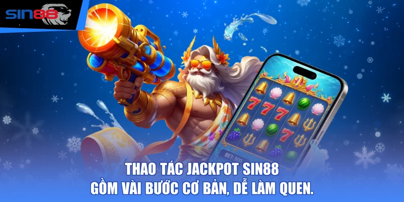 Thao tác Jackpot SIN88 gồm vài bước cơ bản, dễ làm quen