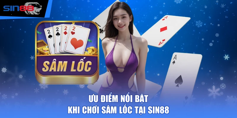 Ưu điểm nổi bật khi chơi Sâm Lốc tại SIN88 